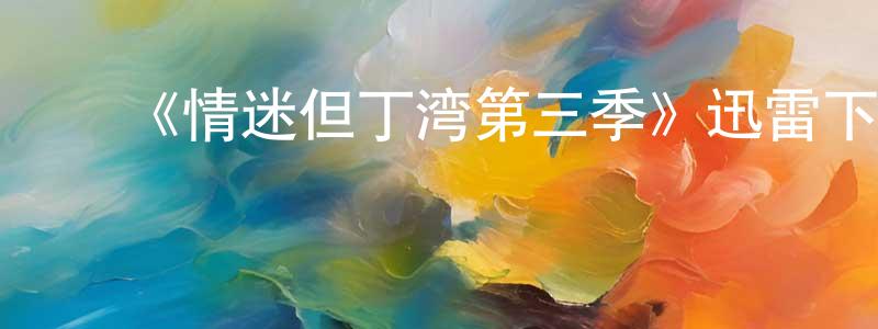 陈明法发布《情迷但丁湾第三季》迅雷下载/在线观看-都市情感-美剧天堂